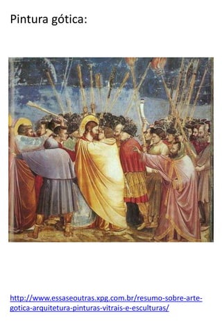 Pintura gótica:

http://www.essaseoutras.xpg.com.br/resumo-sobre-artegotica-arquitetura-pinturas-vitrais-e-esculturas/

 