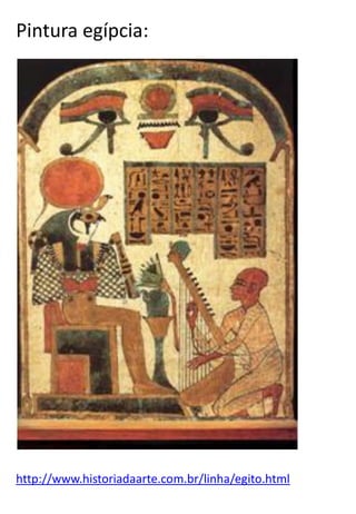 Pintura egípcia:

http://www.historiadaarte.com.br/linha/egito.html

 