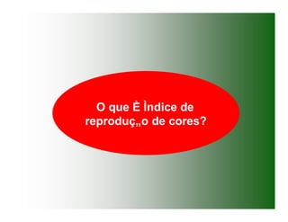 O que È Ìndice de
reproduç„o de cores?
 