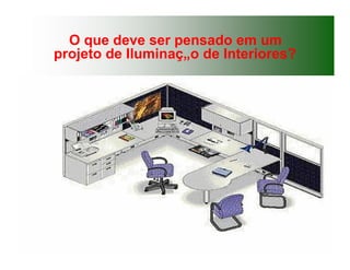 O que deve ser pensado em um
projeto de Iluminaç„o de Interiores?
 