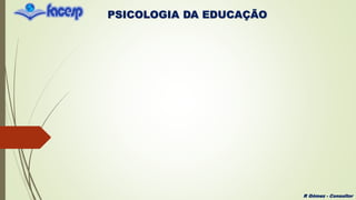 PSICOLOGIA DA EDUCAÇÃO
R Gómez - Consultor
 