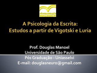 Prof. Douglas Manoel
Universidade de São Paulo
Pós Graduação - Uniasselvi
E-mail: douglasneuro@gmail.com
 