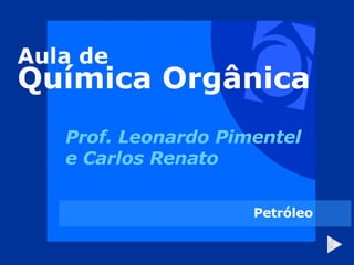 Aula de Química Orgânica Prof. Leonardo Pimentel e Carlos Renato Petróleo 