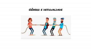 Gênero e desigualdade
 