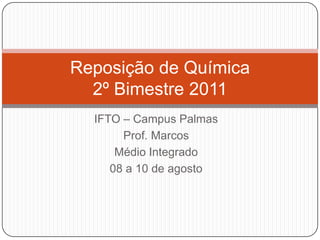 IFTO – Campus Palmas Prof. Marcos Médio Integrado 08 a 10 de agosto Reposição de Química        2º Bimestre 2011 