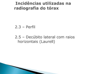 2.3 – Perfil

2.5 – Decúbito lateral com raios
 horizontais (Laurell)
 