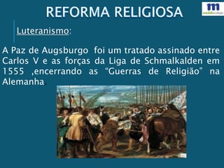 A Paz de Augsburgo foi um tratado assinado entre
Carlos V e as forças da Liga de Schmalkalden em
1555 ,encerrando as “Guerras de Religião” na
Alemanha.
Luteranismo:
 