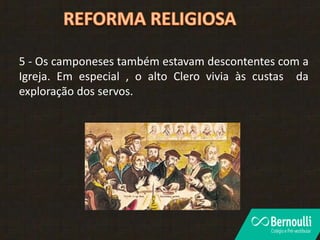 5 - Os camponeses também estavam descontentes com a
Igreja. Em especial , o alto Clero vivia às custas da
exploração dos servos.
 