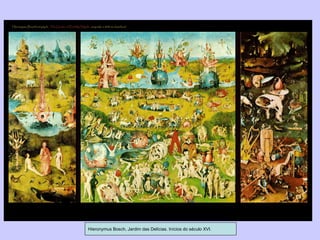 Hieronymus Bosch, Jardim das Delícias. Inícios do século XVI. 