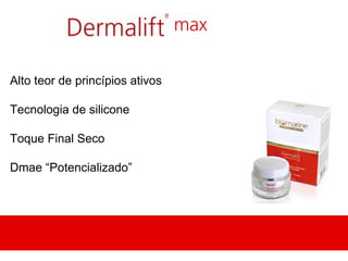 Alto teor de princípios ativos

Tecnologia de silicone

Toque Final Seco

Dmae “Potencializado”
 