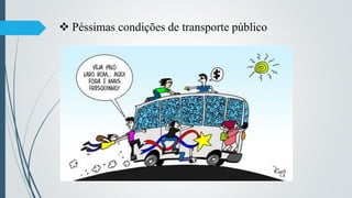  Péssimas condições de transporte público
 