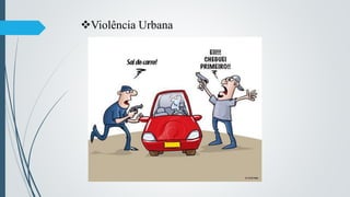 Violência Urbana
 