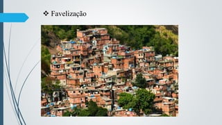  Favelização
 