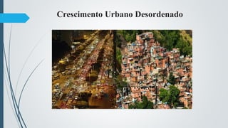 Crescimento Urbano Desordenado
 