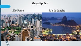 Megalópoles
São Paulo Rio de Janeiro
 