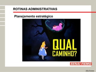 ROTINAS ADMINISTRATIVAS
Júlio Pyramo
Planejamento estratégico
 