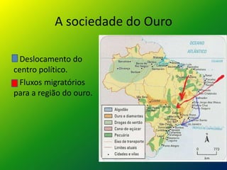 A sociedade do Ouro

  Deslocamento do
centro político.
  Fluxos migratórios
para a região do ouro.
 
