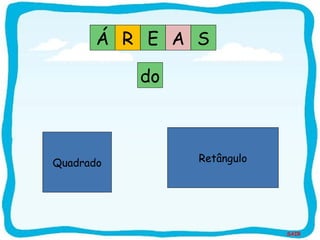 SAIR
RÁ E A S
do
Quadrado Retângulo
 