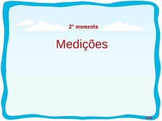 SAIR
2º momento
Medições
 