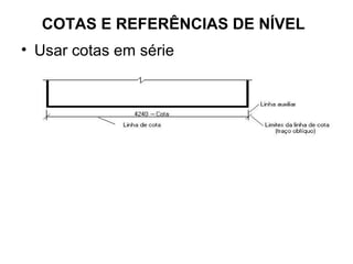 COTAS E REFERÊNCIAS DE NÍVEL
• Usar cotas em série
 