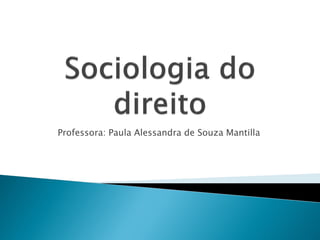 Professora: Paula Alessandra de Souza Mantilla
 