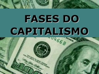FASES DO
CAPITALISMO
 