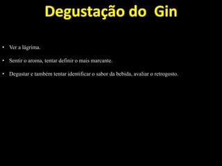 • Ver a lágrima.
• Sentir o aroma, tentar definir o mais marcante.
• Degustar e também tentar identificar o sabor da bebida, avaliar o retrogosto.
 