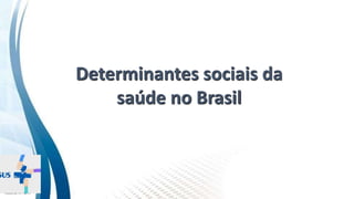INSTITUTO
RESSIGNIFICAR
Determinantes sociais da
saúde no Brasil
 