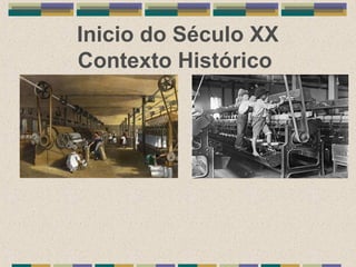 Inicio do Século XX
Contexto Histórico
 