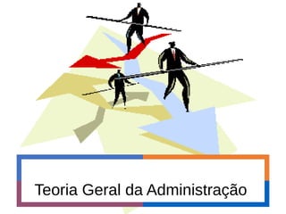 Teoria Geral da Administração
 