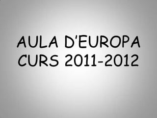 AULA D’EUROPA
CURS 2011-2012
 