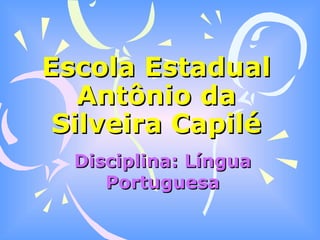 Escola Estadual Antônio da Silveira Capilé Disciplina: Língua Portuguesa 