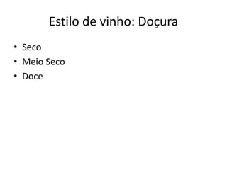 Estilo de vinho: Doçura
• Seco
• Meio Seco
• Doce
 