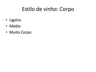Estilo de vinho: Corpo
• Ligeiro
• Médio
• Muito Corpo
 