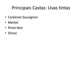 Principais Castas: Uvas tintas
• Carbenet Sauvignon
• Merlot
• Pinot Noir
• Shiraz
 