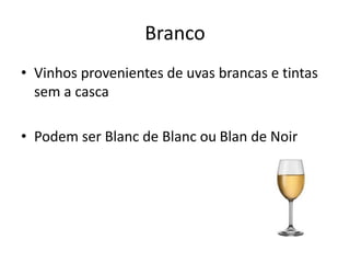 Branco
• Vinhos provenientes de uvas brancas e tintas
sem a casca
• Podem ser Blanc de Blanc ou Blan de Noir
 