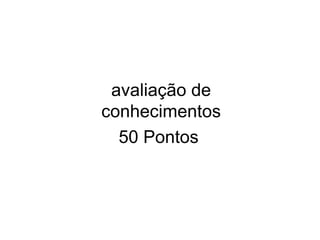 avaliação de conhecimentos 50 Pontos  