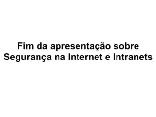 Fim da apresentação sobre Segurança na Internet e Intranets 