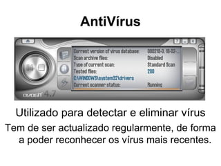 AntiVírus Utilizado para detectar e eliminar vírus Tem de ser actualizado regularmente, de forma a poder reconhecer os vírus mais recentes. 