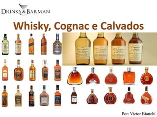 Por: Victor Bianchi
Whisky, Cognac e Calvados
 