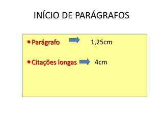 INÍCIO DE PARÁGRAFOS
Parágrafo 1,25cm
Citações longas 4cm
 
