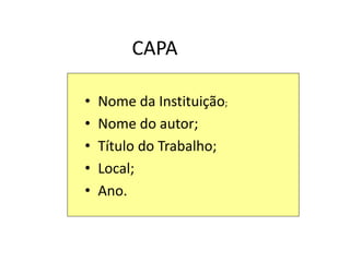 CAPA
• Nome da Instituição;
• Nome do autor;
• Título do Trabalho;
• Local;
• Ano.
 