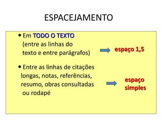 ESPACEJAMENTO
 Em TODO O TEXTO
(entre as linhas do
texto e entre parágrafos)
 Entre as linhas de citações
longas, notas, referências,
resumo, obras consultadas
ou rodapé
espaço
simples
espaço 1,5
 