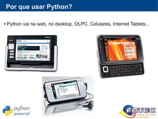 Por que usar Python?
 Python vai na web, no desktop, OLPC, Celulares, Internet Tablets...
 