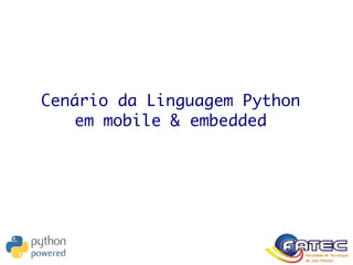 Cenário da Linguagem Python
em mobile & embedded
 