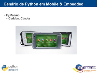Cenário de Python em Mobile & Embedded
● PyMaemo
● CarMan, Canola
 