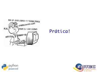 Prática!
 