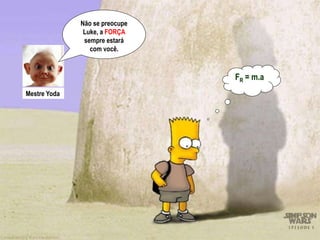 •Alguns erros conceituais quando o assunto é força.
Eu tenho a
Força!!!!!
HE MAN
Mestre Yoda
Não se preocupe
Luke, a FORÇA
sempre estará
com você.
FR = m.a
 
