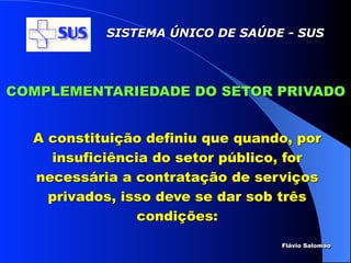 SISTEMA ÚNICO DE SAÚDE - SUS




COMPLEMENTARIEDADE DO SETOR PRIVADO


  A constituição definiu que quando, por
    insufi...
