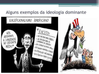 Alguns exemplos da ideologia dominante
 